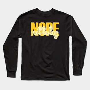 Nope Not Today Long Sleeve T-Shirt